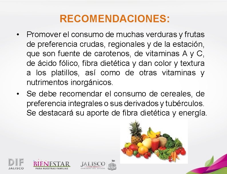 RECOMENDACIONES: • Promover el consumo de muchas verduras y frutas de preferencia crudas, regionales