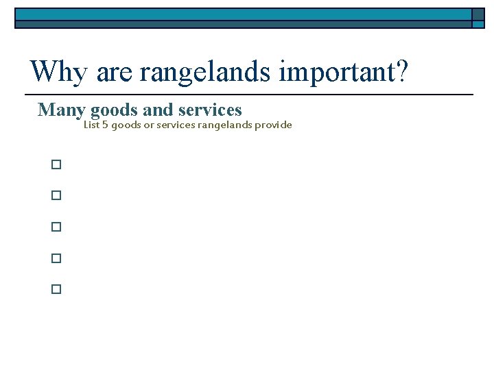 Why are rangelands important? Many goods and services List 5 goods or services rangelands
