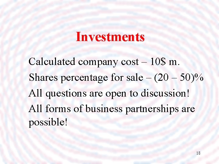 Investments Calculated company cost – 10$ m. Shares percentage for sale – (20 –