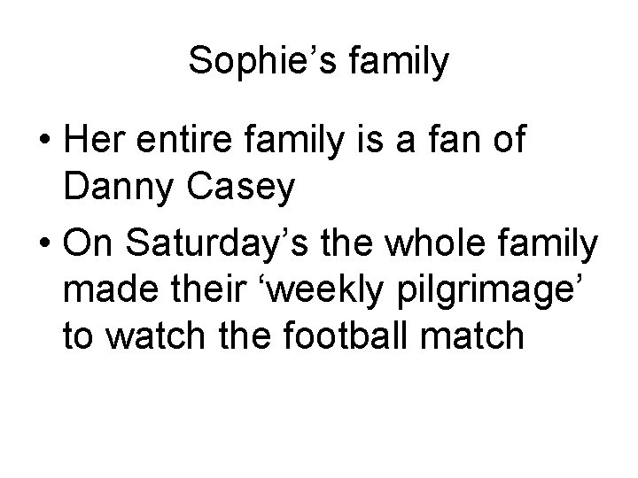 Sophie’s family • Her entire family is a fan of Danny Casey • On