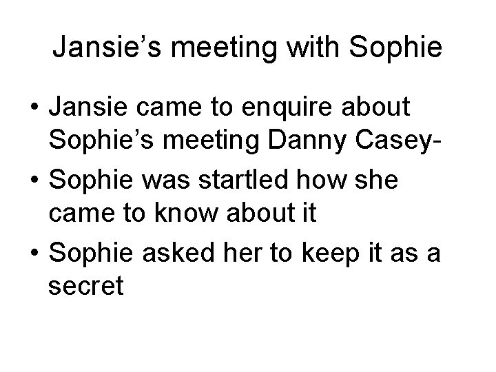 Jansie’s meeting with Sophie • Jansie came to enquire about Sophie’s meeting Danny Casey