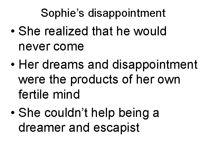 Sophie’s disappointment • She realized that he would never come • Her dreams and