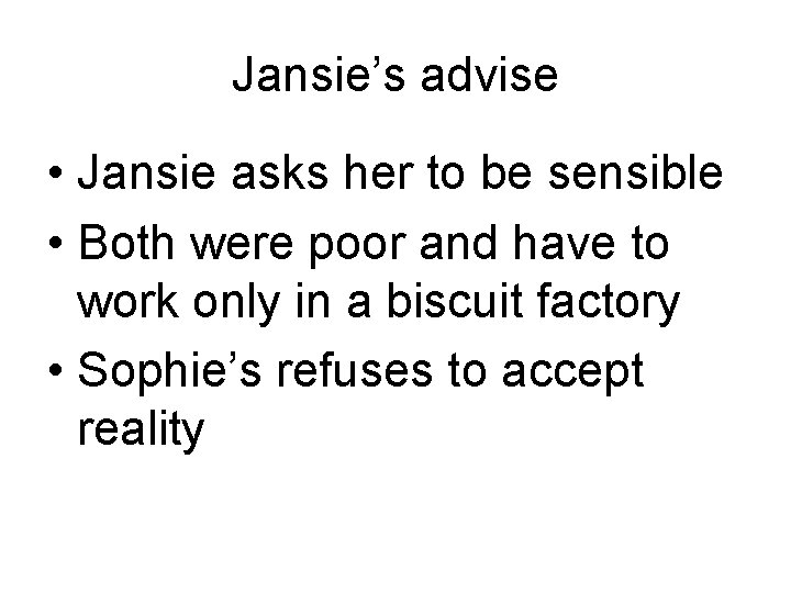 Jansie’s advise • Jansie asks her to be sensible • Both were poor and
