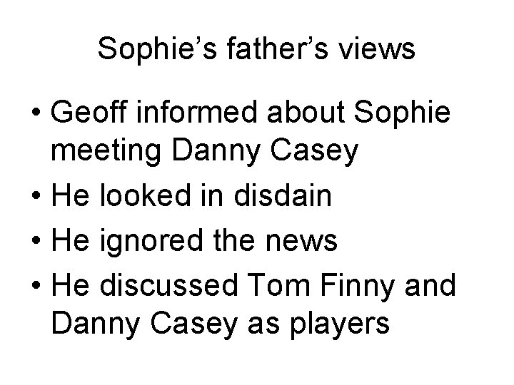 Sophie’s father’s views • Geoff informed about Sophie meeting Danny Casey • He looked