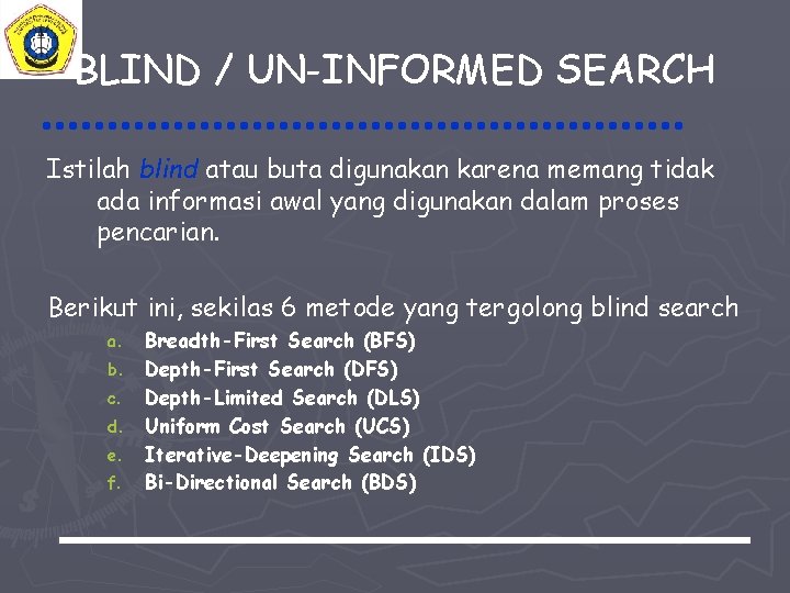 BLIND / UN-INFORMED SEARCH Istilah blind atau buta digunakan karena memang tidak ada informasi