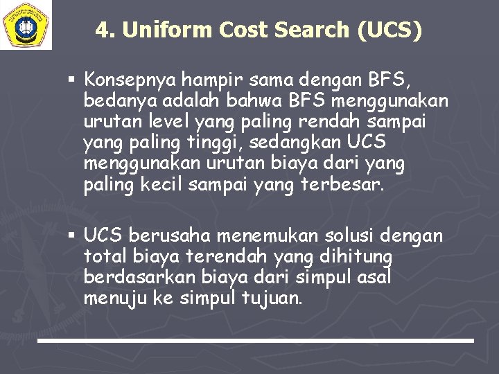 4. Uniform Cost Search (UCS) § Konsepnya hampir sama dengan BFS, bedanya adalah bahwa