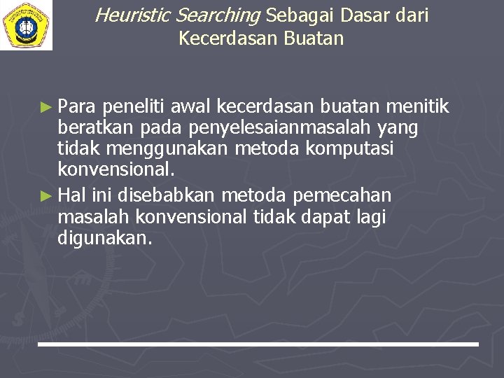 Heuristic Searching Sebagai Dasar dari Kecerdasan Buatan ► Para peneliti awal kecerdasan buatan menitik