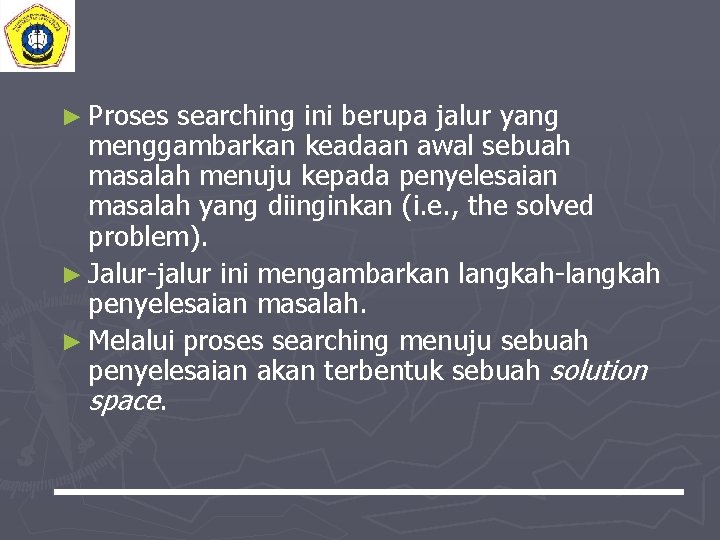 ► Proses searching ini berupa jalur yang menggambarkan keadaan awal sebuah masalah menuju kepada