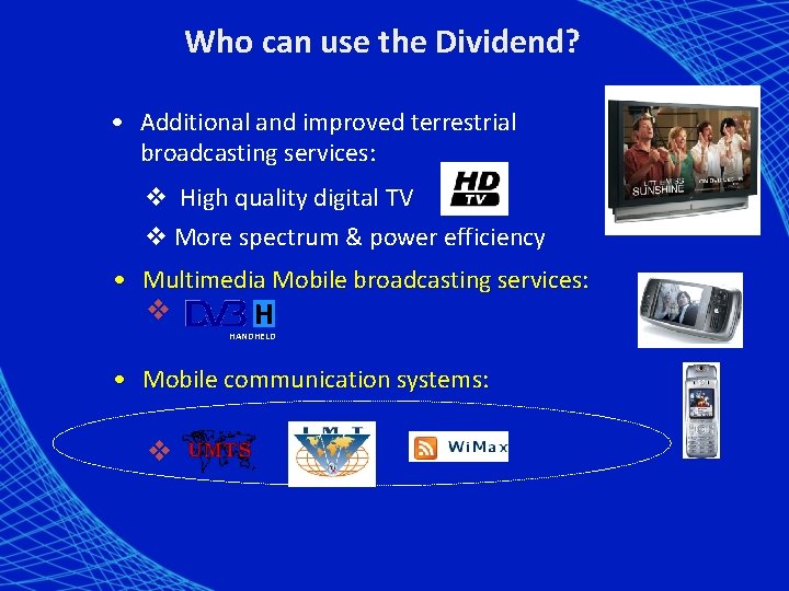 Who can use the Dividend? • Additional and improved terrestrial broadcasting services: v High