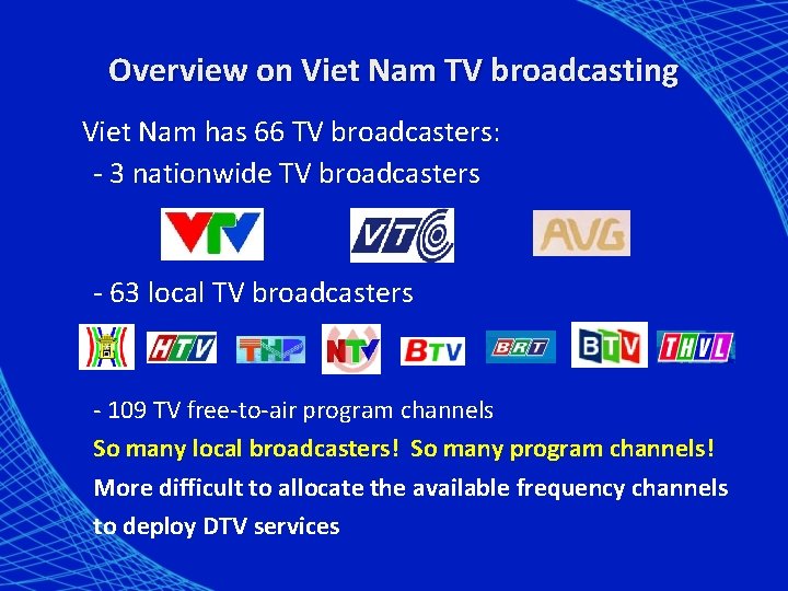 Overview on Viet Nam TV broadcasting Viet Nam has 66 TV broadcasters: - 3