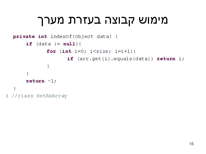  מימוש קבוצה בעזרת מערך private int index. Of(Object data) { if (data !=