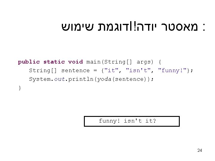  דוגמת שימוש I! מאסטר יודה : public static void main(String[] args) { String[]