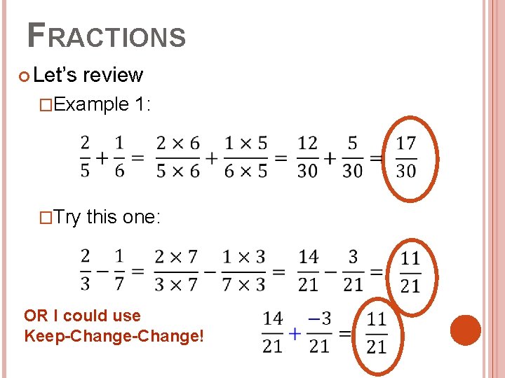 FRACTIONS Let’s review �Example 1: �Try this one: OR I could use Keep-Change! 
