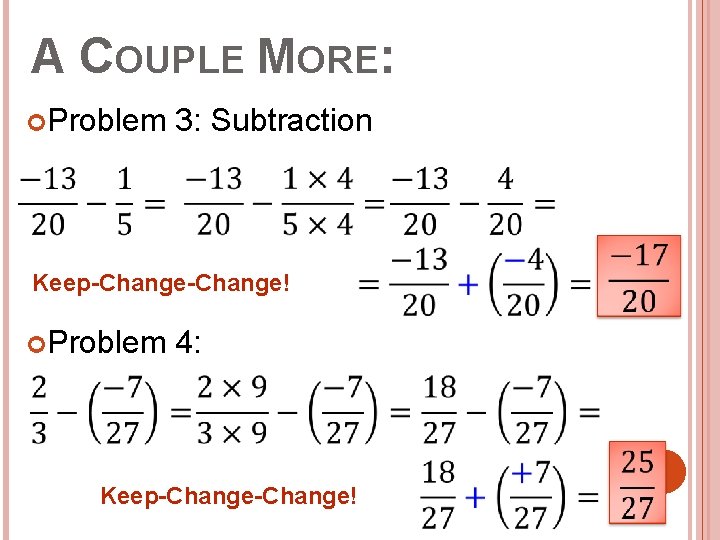 A COUPLE MORE: Problem 3: Subtraction Keep-Change! Problem 4: Keep-Change! 