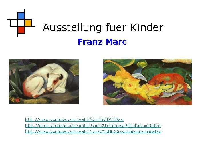 Ausstellung fuer Kinder Franz Marc http: //www. youtube. com/watch? v=r. Ero. JSYj. Dwo http: