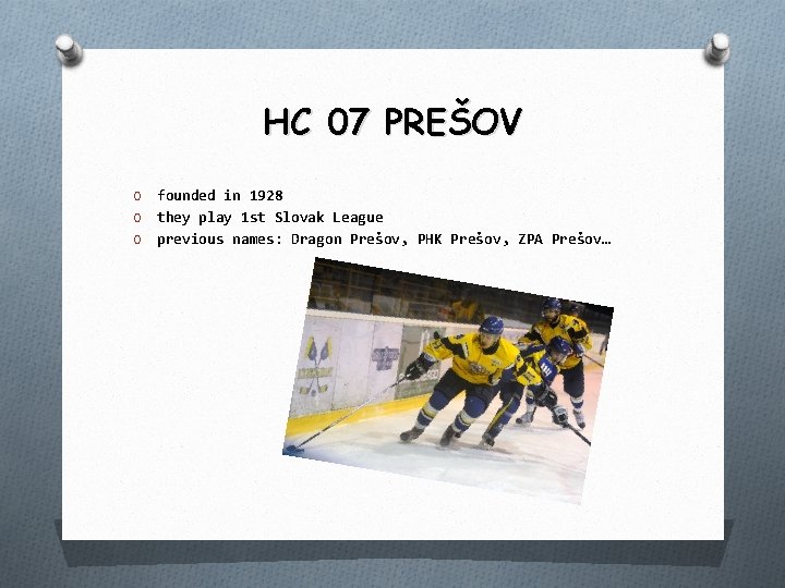 HC 07 PREŠOV founded in 1928 O they play 1 st Slovak League O