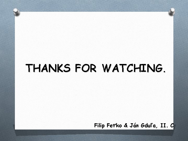 THANKS FOR WATCHING. Filip Feťko & Ján Gduľa, II. C 