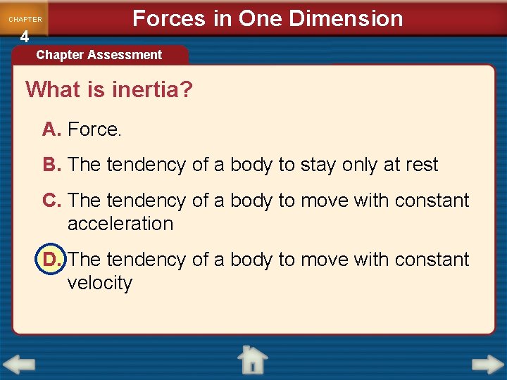 CHAPTER 4 Forces in One Dimension Chapter Assessment What is inertia? A. Force. B. CHAPTER 4 Forces in One Dimension Chapter Assessment What is inertia? A. Force. B.