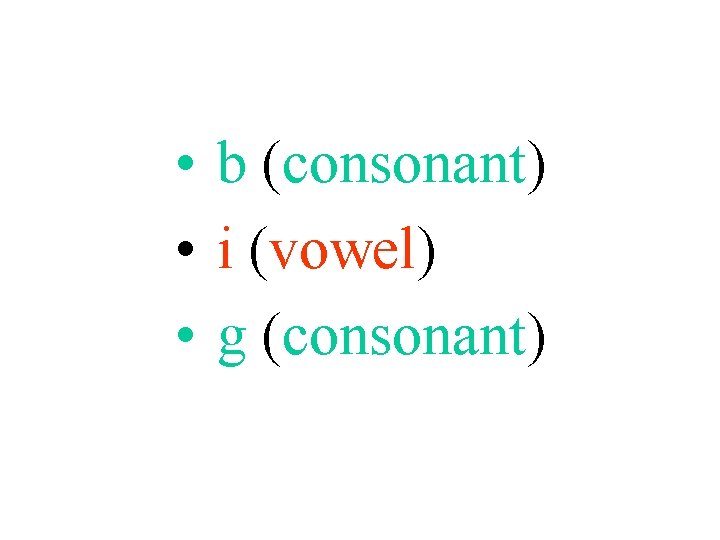  • b (consonant) • i (vowel) • g (consonant) 