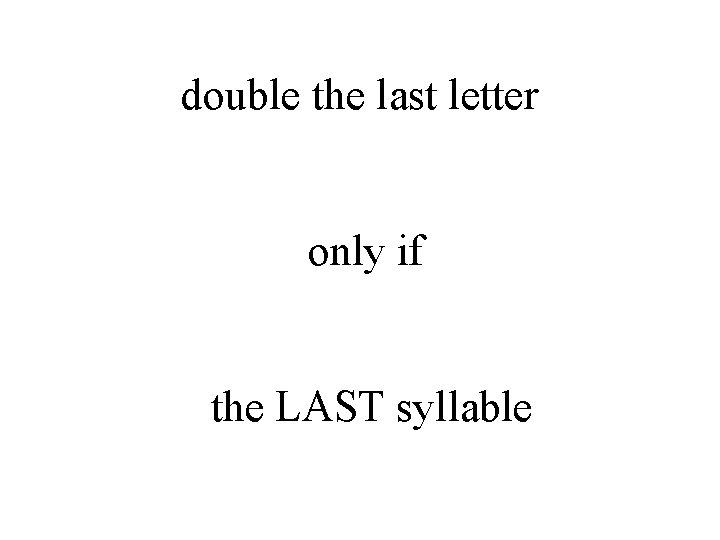 double the last letter only if the LAST syllable 
