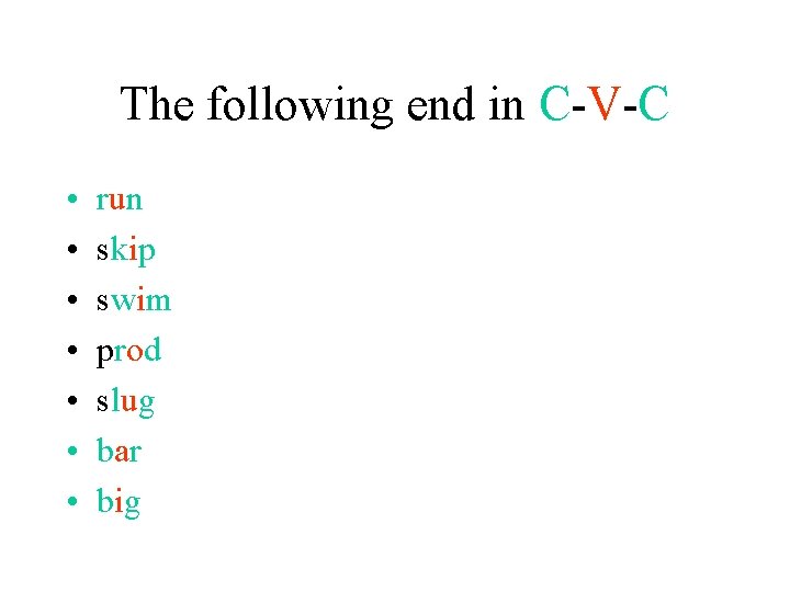 The following end in C-V-C • • run skip swim prod slug bar big