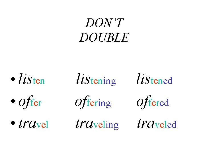 DON’T DOUBLE • listen • offer • travel listening offering traveling listened offered traveled