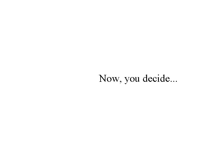 Now, you decide. . . 