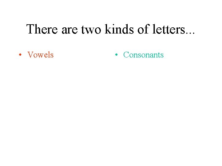 There are two kinds of letters. . . • Vowels • Consonants 