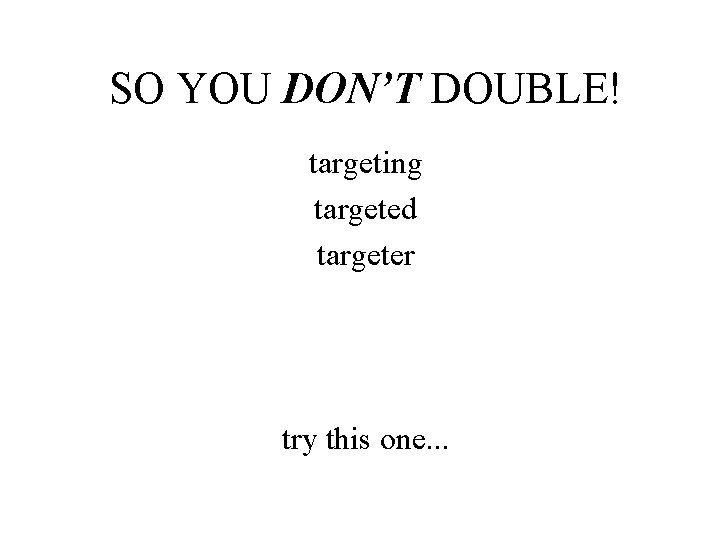 SO YOU DON’T DOUBLE! targeting targeted targeter try this one. . . 