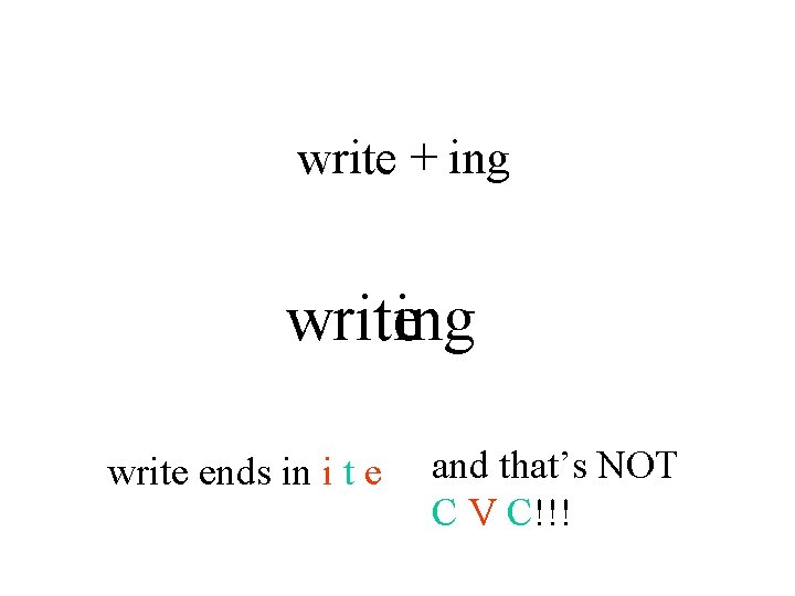 write + ing write ends in i t e and that’s NOT C V