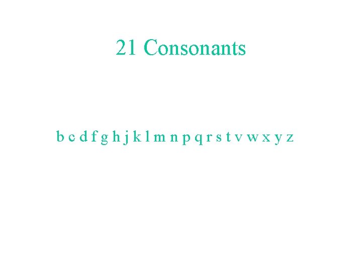 21 Consonants bcdfghjklmnpqrstvwxyz 