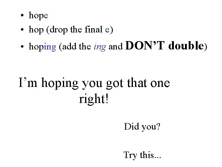  • hope • hop (drop the final e) • hoping (add the ing