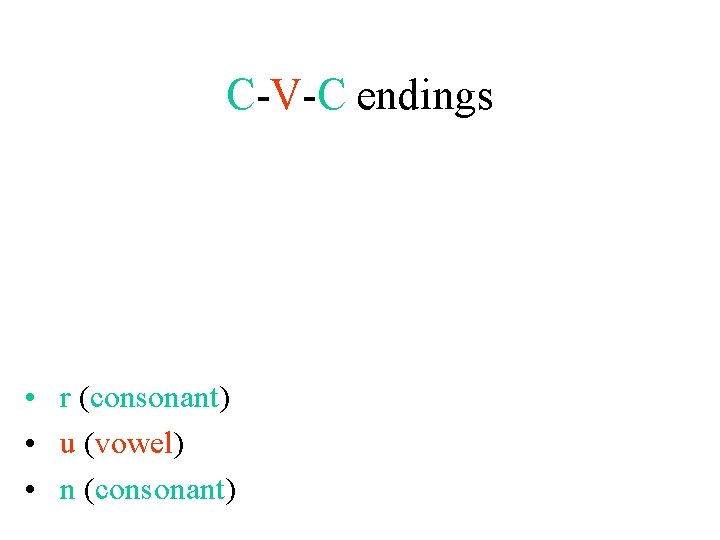 C-V-C endings • r (consonant) • u (vowel) • n (consonant) 