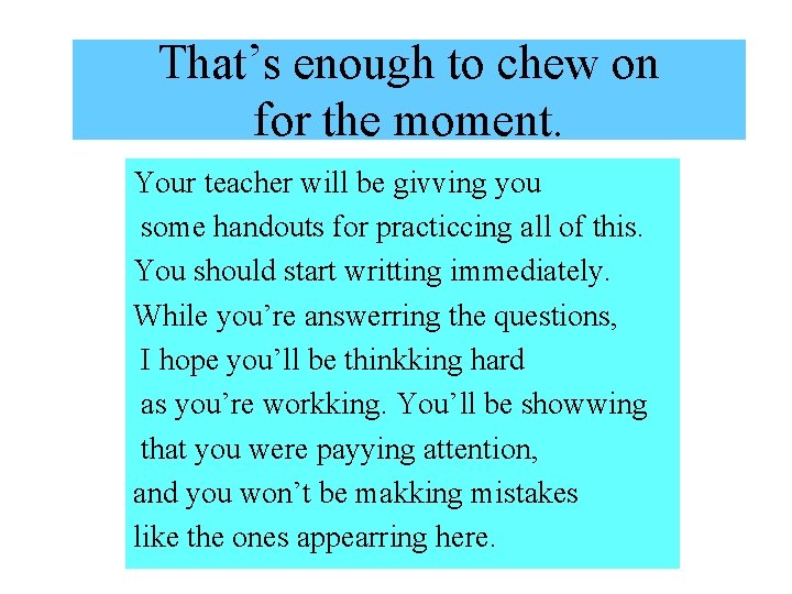 That’s enough to chew on for the moment. Your teacher will be givving you