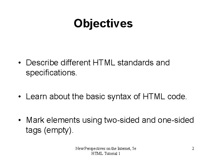 Objectives • Describe different HTML standards and specifications. • Learn about the basic syntax