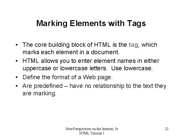 Marking Elements with Tags • The core building block of HTML is the tag,