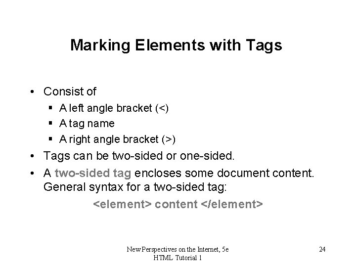 Marking Elements with Tags • Consist of § A left angle bracket (<) §