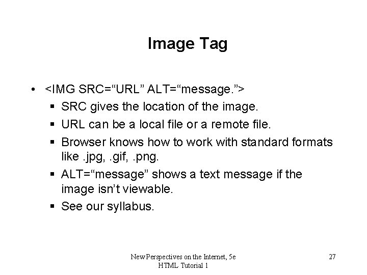 Image Tag • <IMG SRC=“URL” ALT=“message. ”> § SRC gives the location of the