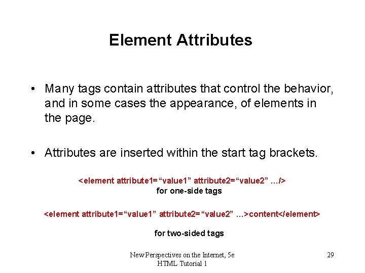 Element Attributes • Many tags contain attributes that control the behavior, and in some