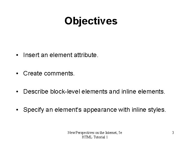 Objectives • Insert an element attribute. • Create comments. • Describe block-level elements and