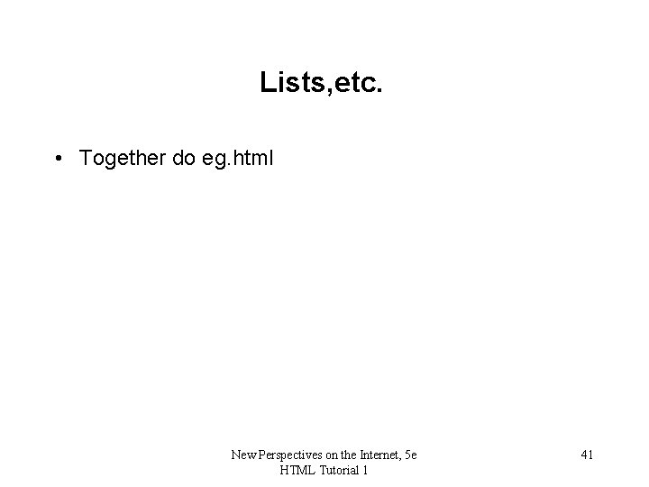 Lists, etc. • Together do eg. html New Perspectives on the Internet, 5 e