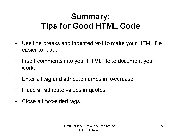Summary: Tips for Good HTML Code • Use line breaks and indented text to
