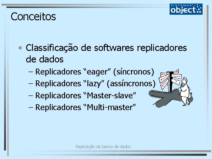 Conceitos • Classificação de softwares replicadores de dados – Replicadores “eager” (síncronos) “lazy” (assíncronos)