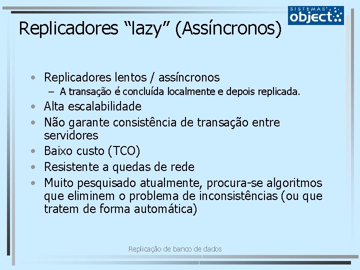 Replicadores “lazy” (Assíncronos) • Replicadores lentos / assíncronos – A transação é concluída localmente