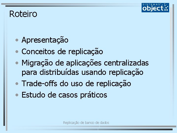 Roteiro • Apresentação • Conceitos de replicação • Migração de aplicações centralizadas para distribuídas
