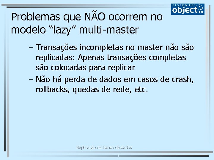 Problemas que NÃO ocorrem no modelo “lazy” multi-master – Transações incompletas no master não