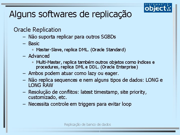 Alguns softwares de replicação Oracle Replication – Não suporta replicar para outros SGBDs –
