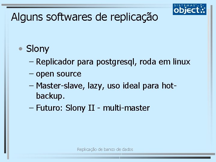 Alguns softwares de replicação • Slony – Replicador para postgresql, roda em linux –
