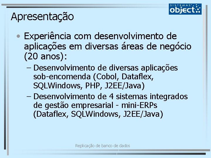 Apresentação • Experiência com desenvolvimento de aplicações em diversas áreas de negócio (20 anos):