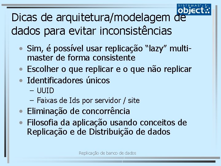 Dicas de arquitetura/modelagem de dados para evitar inconsistências • Sim, é possível usar replicação